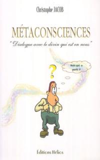 Métaconsciences : dialogue avec le divin qui est en nous