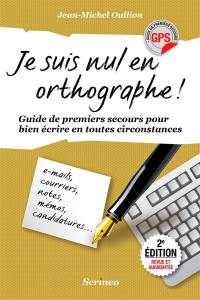 Je suis nul en orthographe ! : guide de premiers secours pour bien écrire en toutes circonstances