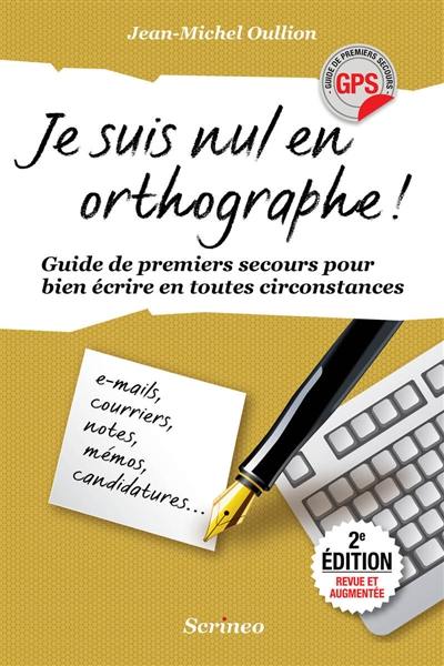 Je suis nul en orthographe ! : guide de premiers secours pour bien écrire en toutes circonstances