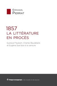 1857, la littérature en procès : Gustave Flaubert, Charles Baudelaire et Eugène Sue face à la censure