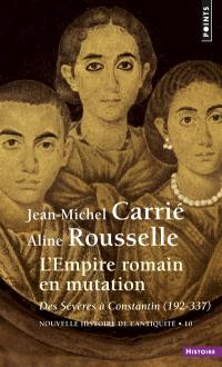 Nouvelle histoire de l'Antiquité. Vol. 10. L'Empire romain en mutation : des Sévères à Constantin, 192-337