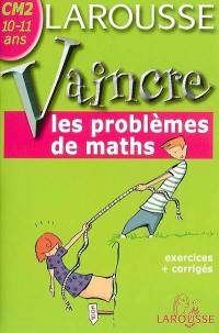 Vaincre les problèmes de maths CM2, 10-11 ans : exercices + corrigés