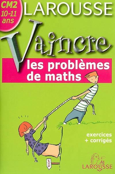 Vaincre les problèmes de maths CM2, 10-11 ans : exercices + corrigés