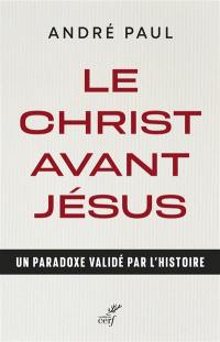 Le Christ avant Jésus : un paradoxe validé par l'histoire