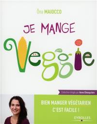 Je mange veggie : bien manger végétarien c'est facile !