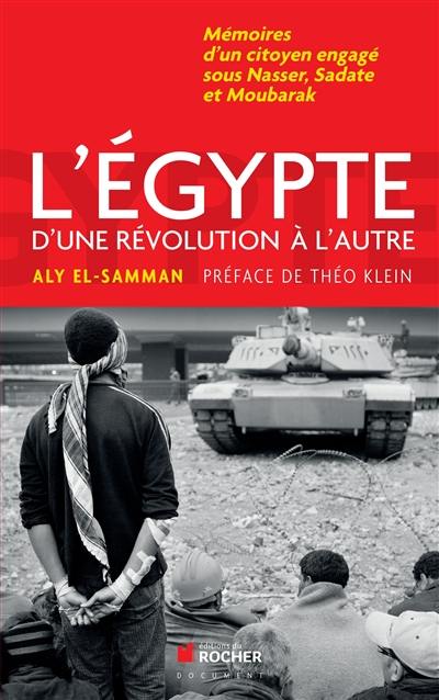 L'Egypte d'une révolution à l'autre : mémoires d'un citoyen engagé sous Nasser, Sadate et Moubarak