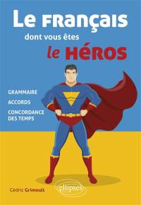 Le français dont vous êtes le héros : grammaire, accords, concordance des temps