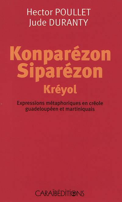 Konparézon siparézon kréyol : expressions métaphoriques en créole guadeloupéen et martiniquais