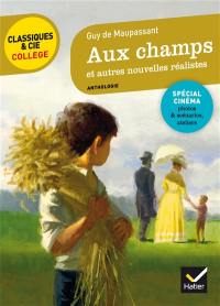 Aux champs : et autres nouvelles réalistes, 1881-1885 : avec des extraits des scénarios des téléfilms de la série Chez Maupassant (2007-2011)