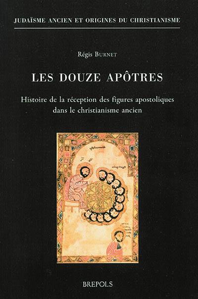 Les douze apôtres : histoire de la réception des figures apostoliques dans le christianisme ancien