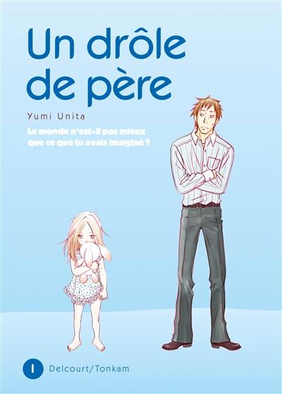 Un drôle de père : le monde n'est-il pas mieux que ce que tu avais imaginé ?. Vol. 1