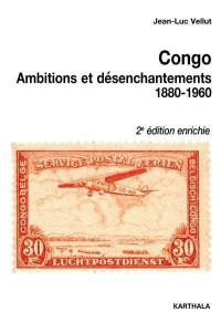 Congo : ambitions et désenchantements, 1880-1960 : carrefours du passé au centre de l'Afrique