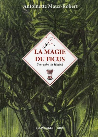 La magie du ficus : souvenirs du Sénégal (1966-1988)