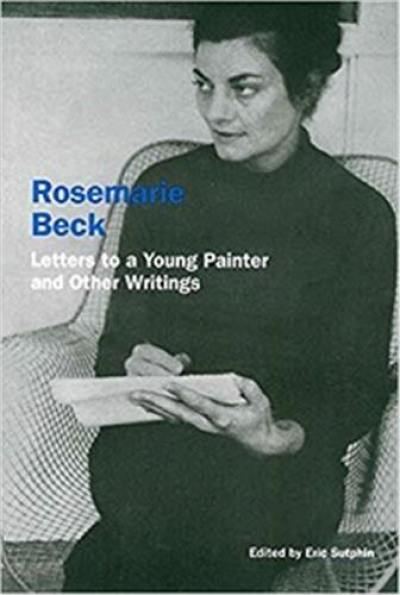 Rosemarie Beck : Letters to a Young Painter and Other Writings