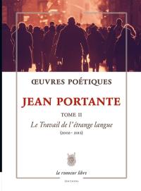 Oeuvres poétiques. Vol. 2. Le travail de l'étrange langue (2002-2012)