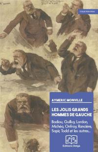 Les jolis hommes de la gauche : Badiou, Guilluy, Lordon, Michéa, Onfray, Rancière, Sapir, Todd et les autres...