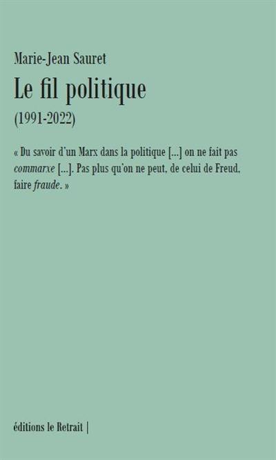 Le fil politique (1991-2022) : du savoir d'un Marx dans la politique (...) on ne fait pas commarxe (...). Pas plus qu'on ne peut, de celui de Freud, faire fraude