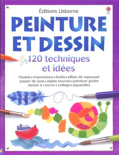 Peinture et dessin : 120 techniques et idées : pastels, impressions, frottis, effets de repoussé, papier de soie, objets trouvés, peinture giclée, dessin à l'encre, collage, aquarelles