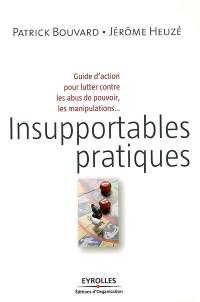 Insupportables pratiques : guide d'action pour lutter contre les abus de pouvoir, les manipulations...