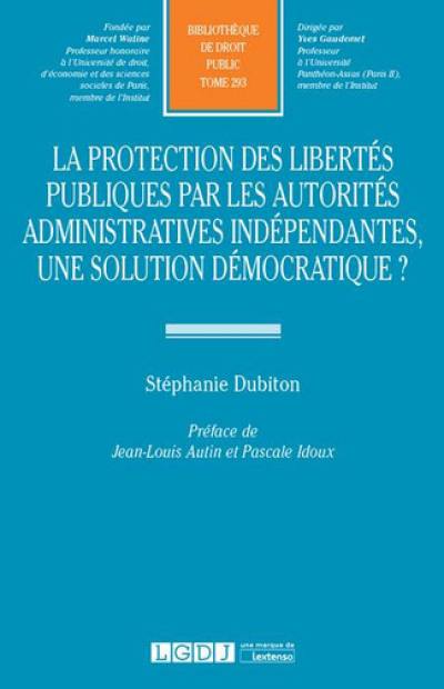 La protection des libertés publiques par les autorités administratives indépendantes : une solution démocratique ?