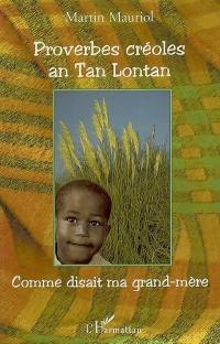 Proverbes créoles an Tan Lontan : kon gran manman mwen té ka di, comme disait ma grand-mère : origines perdues et retrouvées des expressions et proverbes créoles les plus couramment utilisés par ma grand-mère de son vivant