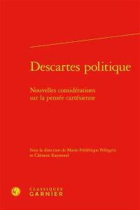 Descartes politique : nouvelles considérations sur la pensée cartésienne