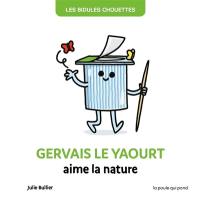 Les bidules chouettes. Gervais le yaourt aime la nature