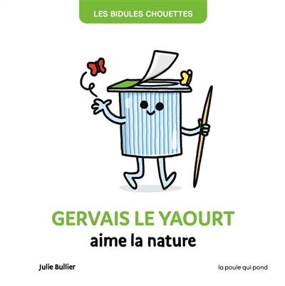 Les bidules chouettes. Gervais le yaourt aime la nature