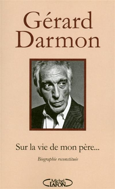 Sur la vie de mon père... : biographie reconstituée