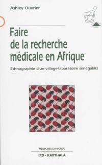 Faire de la recherche médicale en Afrique : ethnographie d'un village-laboratoire sénégalais