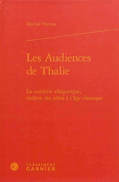 Les audiences de Thalie : la comédie allégorique, théâtre des idées à l'âge classique