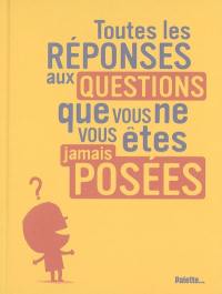 Toutes les réponses aux questions que vous ne vous êtes jamais posées