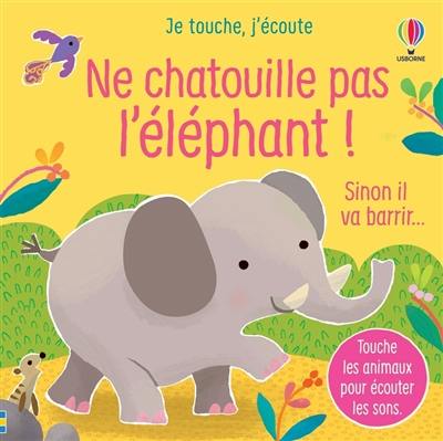 Ne chatouille pas l'éléphant ! : sinon il va barrir...