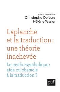 Laplanche et la traduction : une théorie inachevée : le mytho-symbolique, aide ou obstacle à la traduction ?