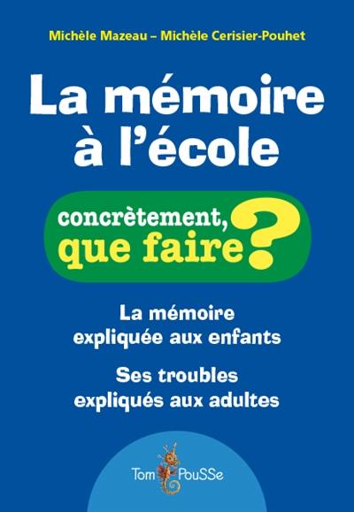 La mémoire à l'école : la mémoire expliquée aux enfants, ses troubles expliqués aux adultes