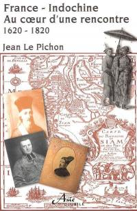 France-Indochine : au coeur d'une rencontre : 1620-1820