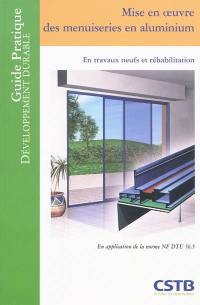 Mise en oeuvre des menuiseries en aluminium : en travaux neufs et réhabilitation : en application de la norme NF DTU 36.5