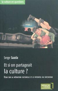 Et si on partageait la culture ? : essai sur la médiation culturelle et le potentiel du spectateur