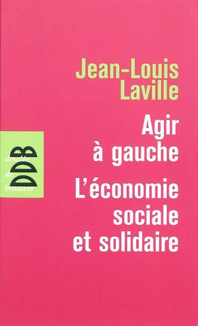 Agir à gauche : l'économie sociale et solidaire. Propositions pour une politique en faveur de l'économie sociale et solidaire