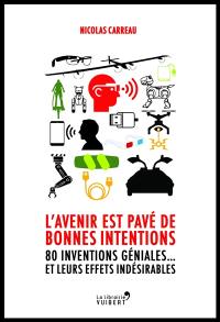 L'avenir est pavé de bonnes intentions : 80 inventions géniales... et leurs effets indésirables