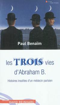 Les trois vies d'Abraham B. : histoires insolites d'un médecin parisien