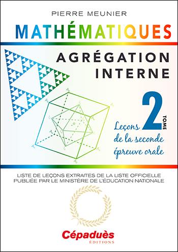 Agrégation interne de mathématiques. Vol. 2. Leçons de la seconde épreuve orale : liste des leçons extraites de la liste officielle publiée par le ministère de l'Education nationale