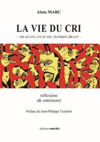 La vie du cri : vie et cri, cri et vie, écriture du cri : réflexions (& entretiens)