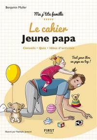 Le cahier jeune papa : conseils, quiz, idées d'activités