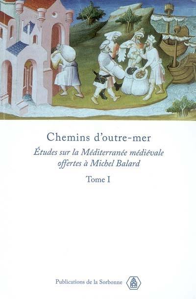 Chemins d'outre-mer : études d'histoire sur la Méditerranée médiévale offertes à Michel Balard