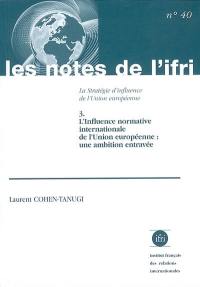 La stratégie d'influence de l'Union européenne. Vol. 3. L'influence normative internationale de l'Union européenne : une ambition entravée