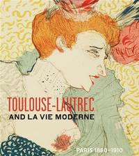 Toulouse-Lautrec and la vie moderne : Paris, 1880-1910