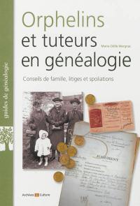 Orphelins et tuteurs en généalogie : conseils de famille, litiges, spoliations...