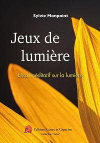 Jeux de lumière : essai méditatif sur la lumière