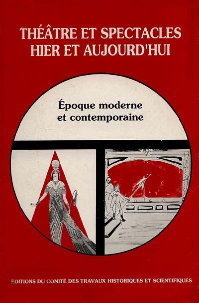 Théâtre et spectacles hier et aujourd'hui. Vol. 2. Epoque moderne et contemporaine : actes